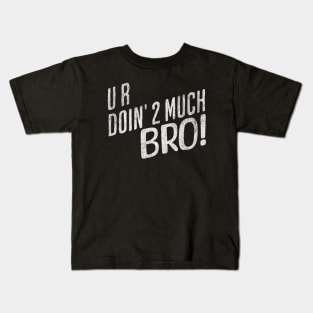 You Doing Too Much Bro Kids T-Shirt